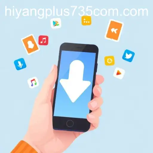 Download Apps with hiyangplus735.com: A Comprehensive Guide